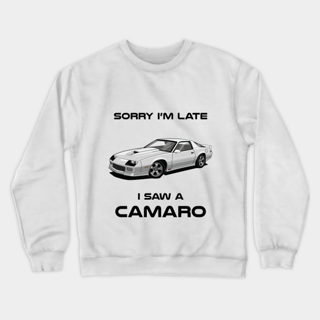 Sorry I'm Late Chevrolet Camaro MK3 Classic Car Tshirt Crewneck Sweatshirt by DriveTheClassics